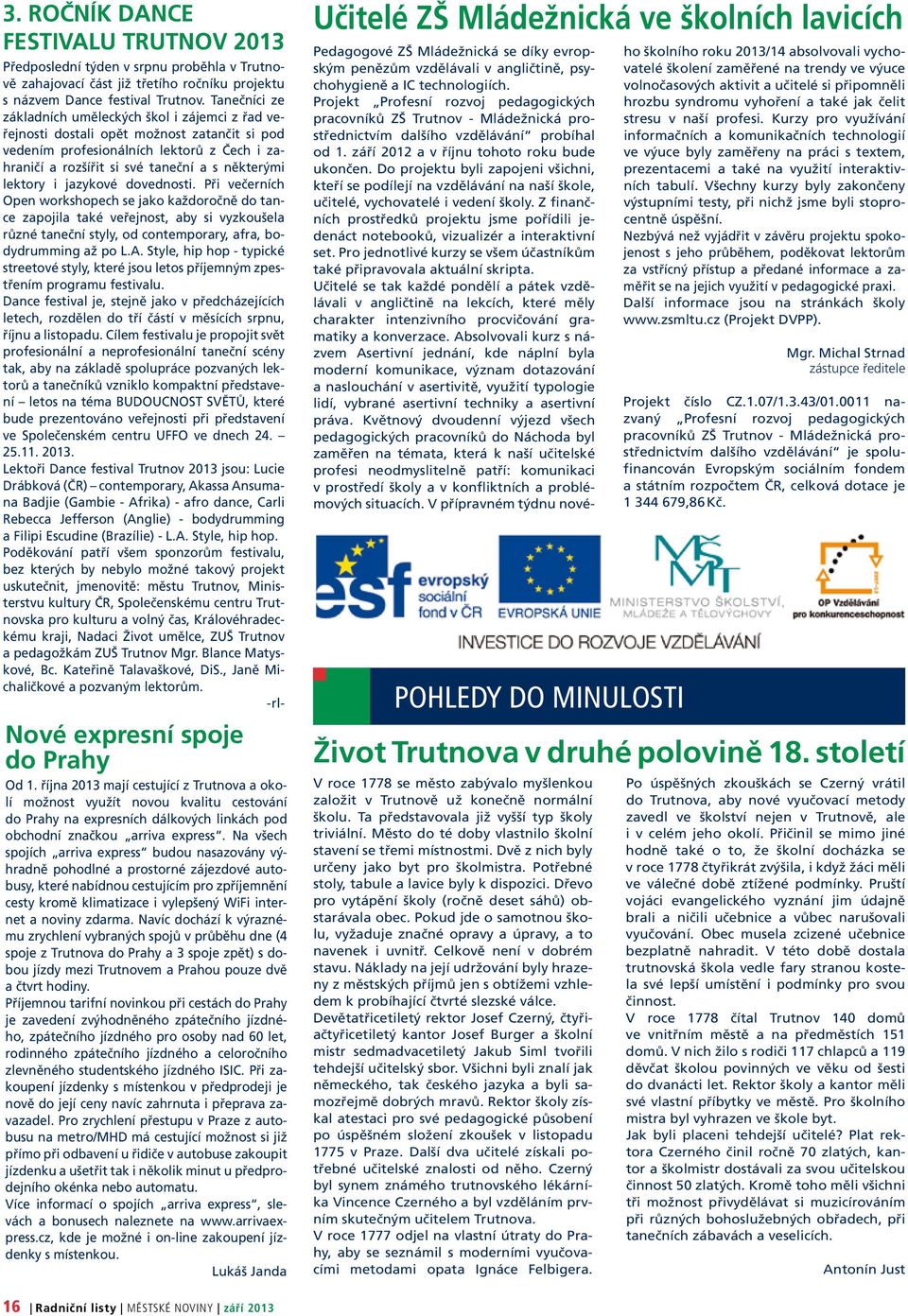 lektory i jazykové dovednosti. Při večerních Open workshopech se jako každoročně do tance zapojila také veřejnost, aby si vyzkoušela různé taneční styly, od contemporary, afra, bodydrumming až po L.A.