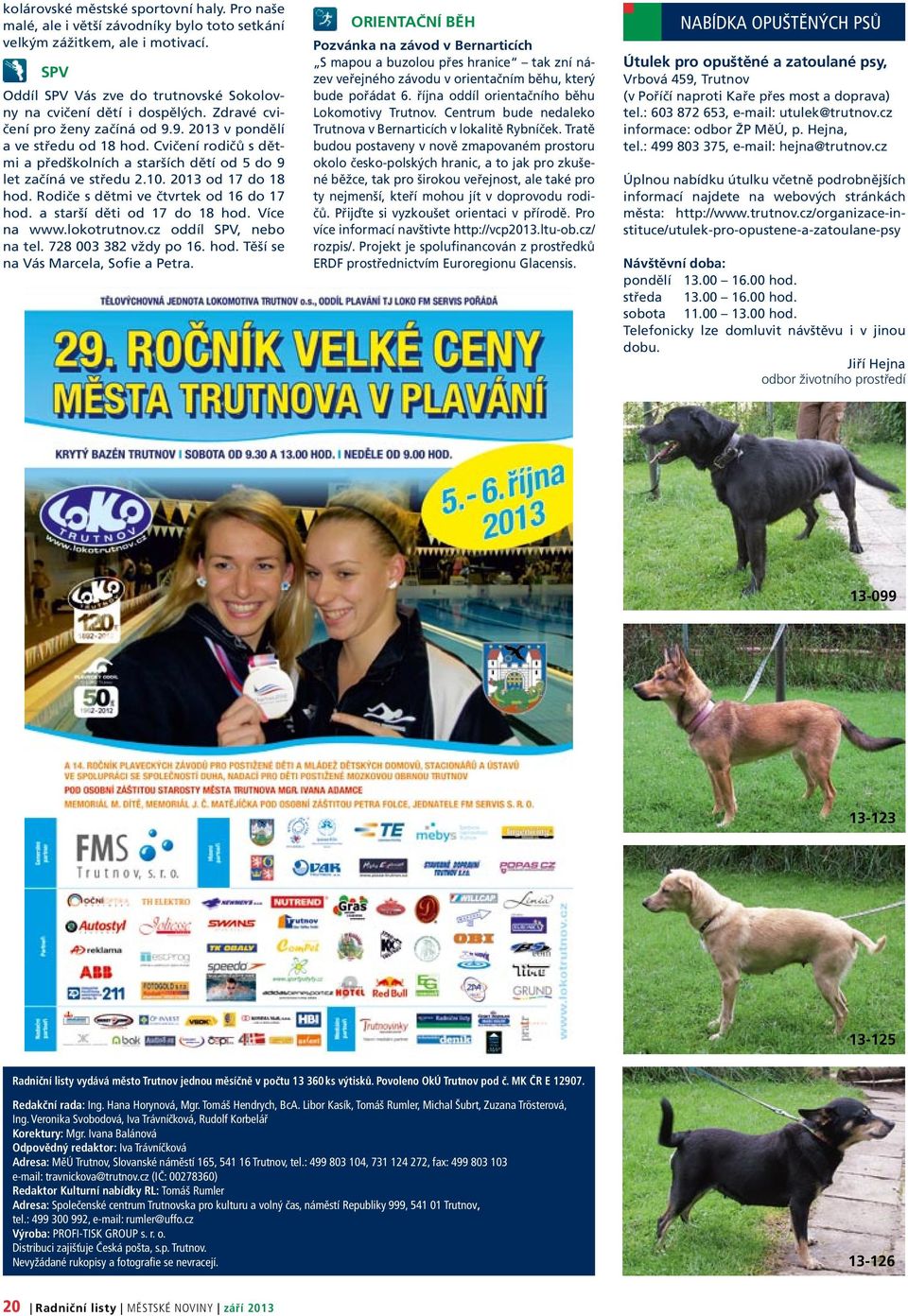 Rodiče s dětmi ve čtvrtek od 16 do 17 hod. a starší děti od 17 do 18 hod. Více na www.lokotrutnov.cz oddíl SPV, nebo na tel. 728 003 382 vždy po 16. hod. Těší se na Vás Marcela, Sofie a Petra.