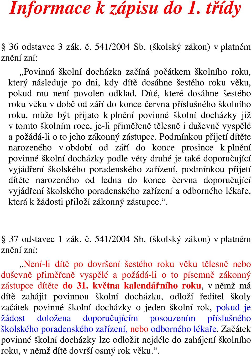 Dítě, které dosáhne šestého roku věku v době od září do konce června příslušného školního roku, může být přijato k plnění povinné školní docházky již v tomto školním roce, je-li přiměřeně tělesně i