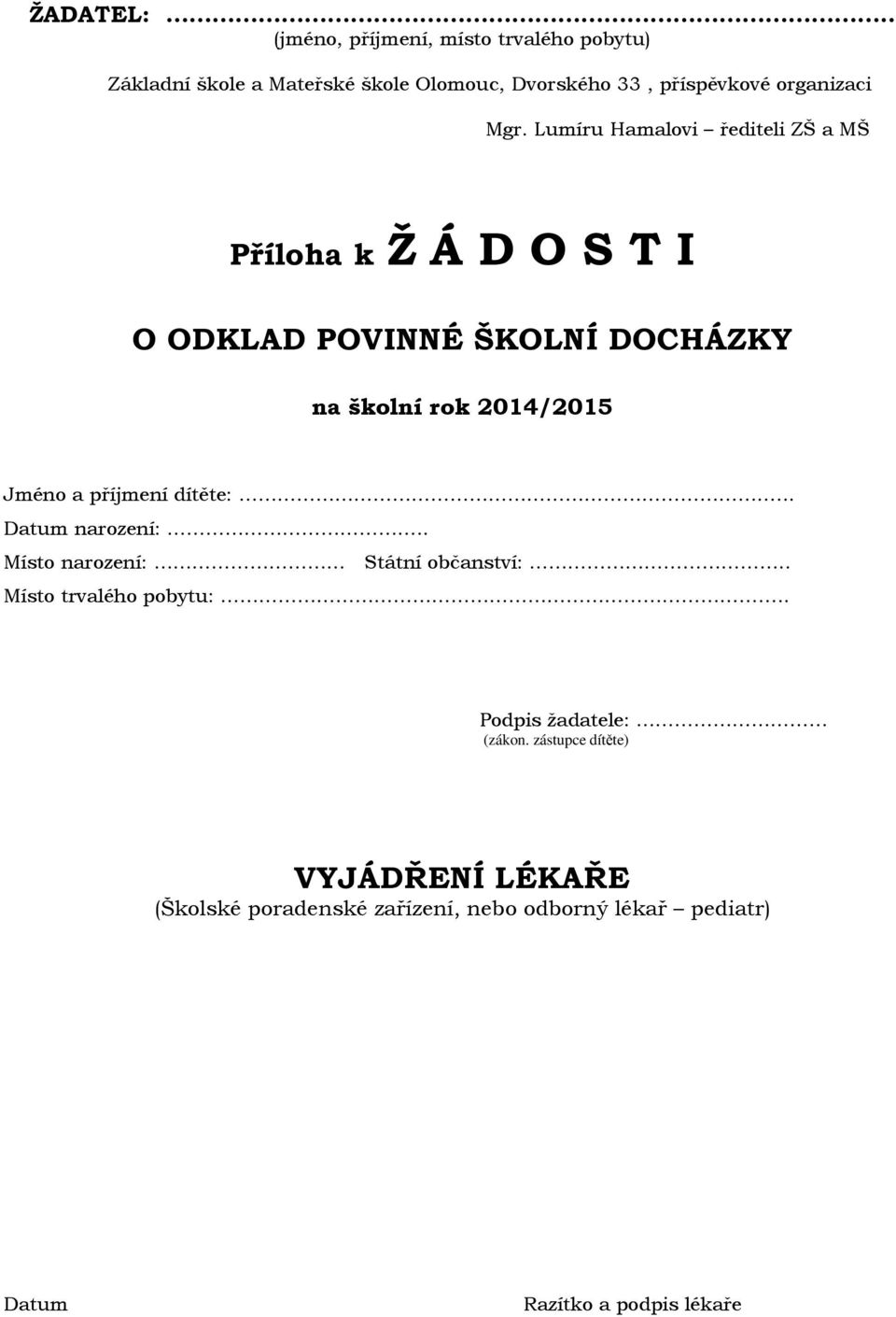 Lumíru Hamalovi řediteli ZŠ a MŠ Příloha k Ž Á D O S T I O ODKLAD POVINNÉ ŠKOLNÍ DOCHÁZKY na školní rok 2014/2015 Jméno a