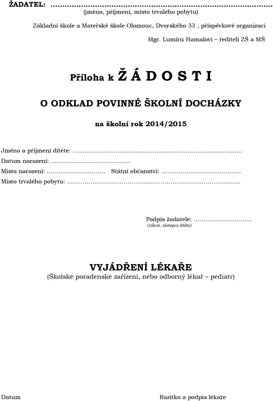 Lumíru Hamalovi řediteli ZŠ a MŠ Příloha k Ž Á D O S T I O ODKLAD POVINNÉ ŠKOLNÍ DOCHÁZKY na školní rok 2014/2015 Jméno a