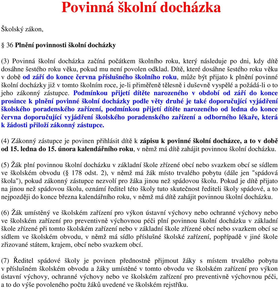 Dítě, které dosáhne šestého roku věku v době od září do konce června příslušného školního roku, může být přijato k plnění povinné školní docházky již v tomto školním roce, je-li přiměřeně tělesně i