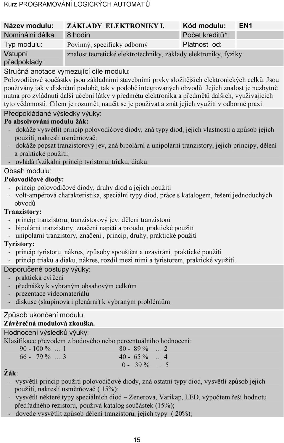 Stručná anotace vymezující cíle modulu: Polovodičové součástky jsou základními stavebními prvky složitějších elektronických celků.