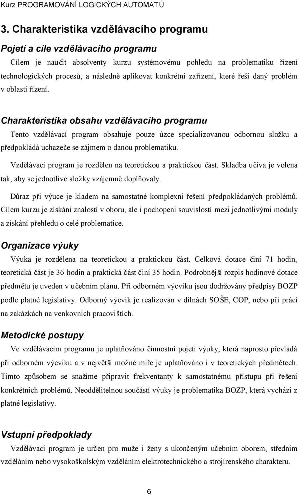 Charakteristika obsahu vzdělávacího programu Tento vzdělávací program obsahuje pouze úzce specializovanou odbornou složku a předpokládá uchazeče se zájmem o danou problematiku.