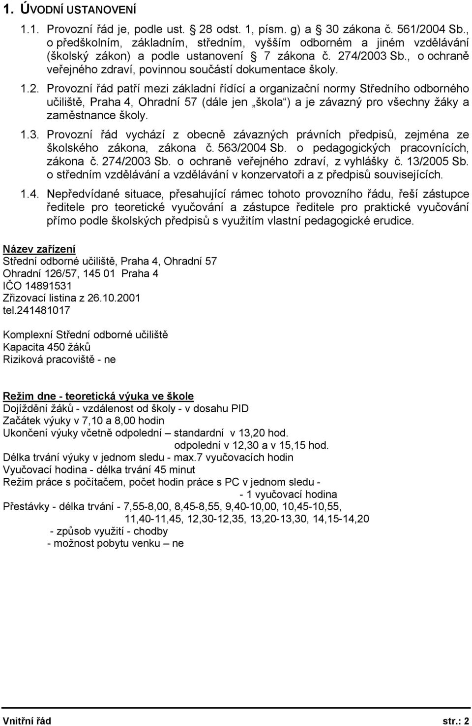 1.2. Provozní řád patří mezi základní řídící a organizační normy Středního odborného učiliště, Praha 4, Ohradní 57 (dále jen škola ) a je závazný pro všechny žáky a zaměstnance školy. 1.3.