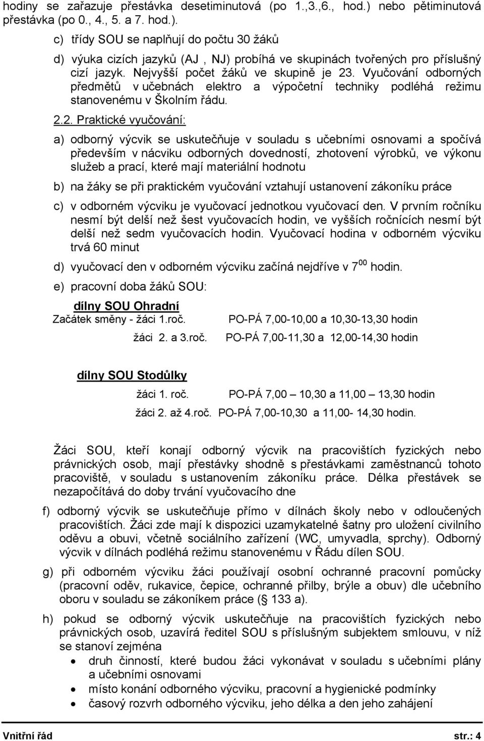 . Vyučování odborných předmětů v učebnách elektro a výpočetní techniky podléhá režimu stanovenému v Školním řádu. 2.