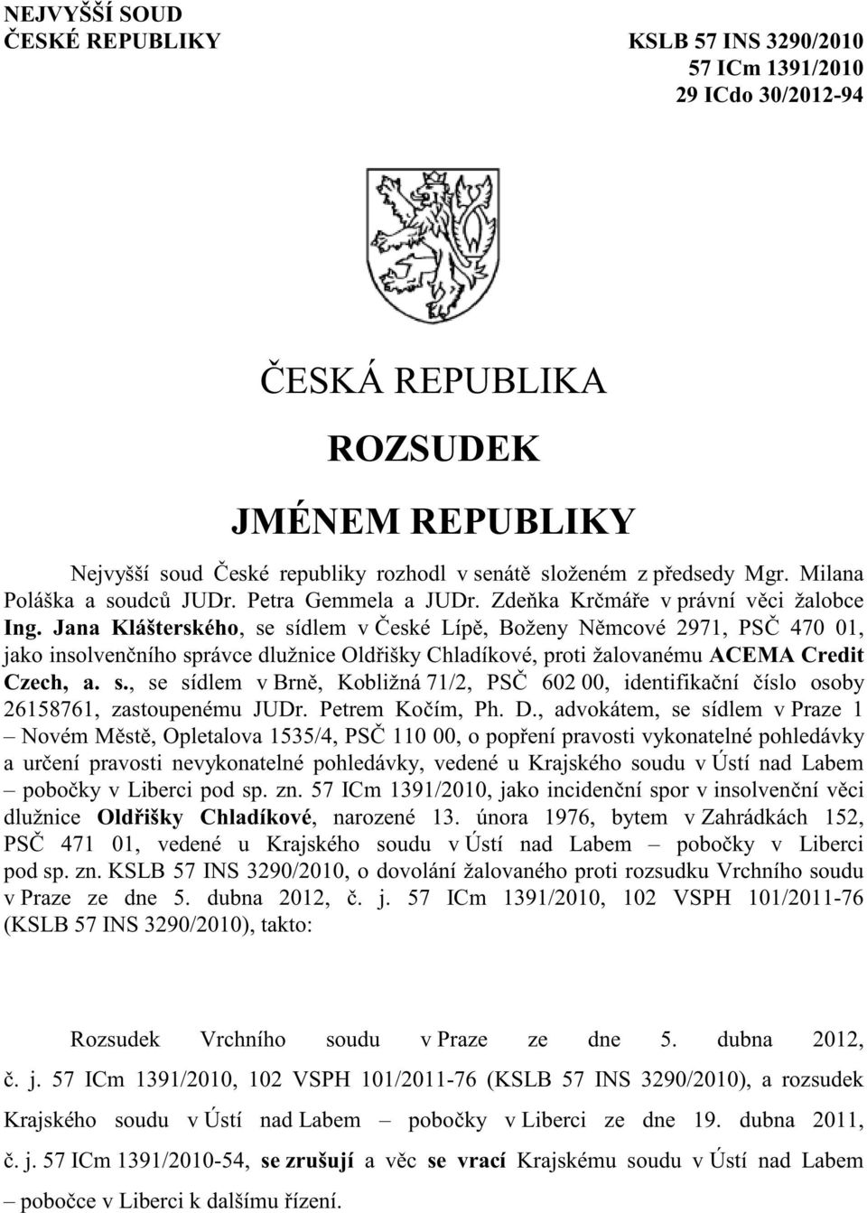 Jana Klášterského, se sídlem v eské Líp, Boženy N mcové 2971, PS 470 01, jako insolven ního správce dlužnice Old išky Chladíkové, proti žalovanému ACEMA Credit Czech, a. s., se sídlem v Brn, Kobližná 71/2, PS 602 00, identifika ní íslo osoby 26158761, zastoupenému JUDr.