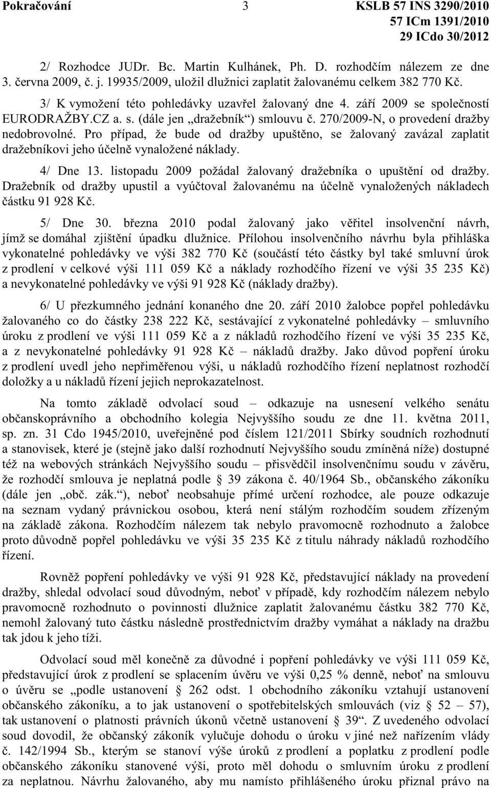 270/2009-N, o provedení dražby nedobrovolné. Pro p ípad, že bude od dražby upušt no, se žalovaný zavázal zaplatit dražebníkovi jeho ú eln vynaložené náklady. 4/ Dne 13.