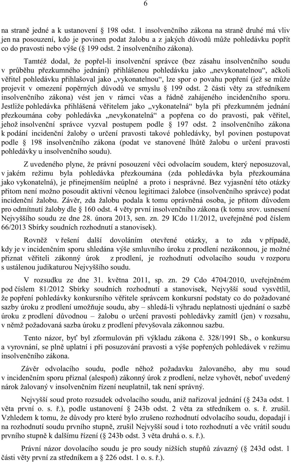 Tamtéž dodal, že pop el-li insolven ní správce (bez zásahu insolven ního soudu v pr b hu p ezkumného jednání) p ihlášenou pohledávku jako nevykonatelnou, a koli v itel pohledávku p ihlašoval jako