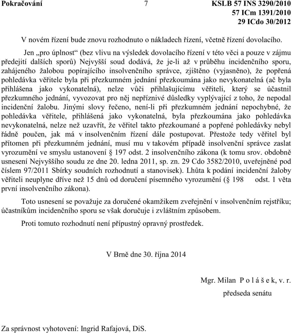 popírajícího insolven ního správce, zjišt no (vyjasn no), že pop ená pohledávka v itele byla p i p ezkumném jednání p ezkoumána jako nevykonatelná (a byla p ihlášena jako vykonatelná), nelze v i p