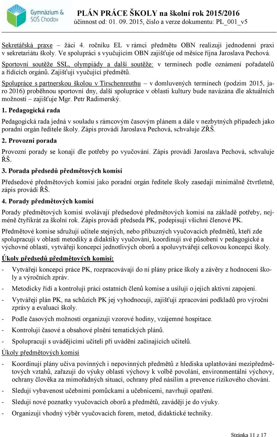 Spolupráce s partnerskou školou v Tirschenreuthu v domluvených termínech (podzim 2015, jaro 2016) proběhnou sportovní dny, další spolupráce v oblasti kultury bude navázána dle aktuálních možností