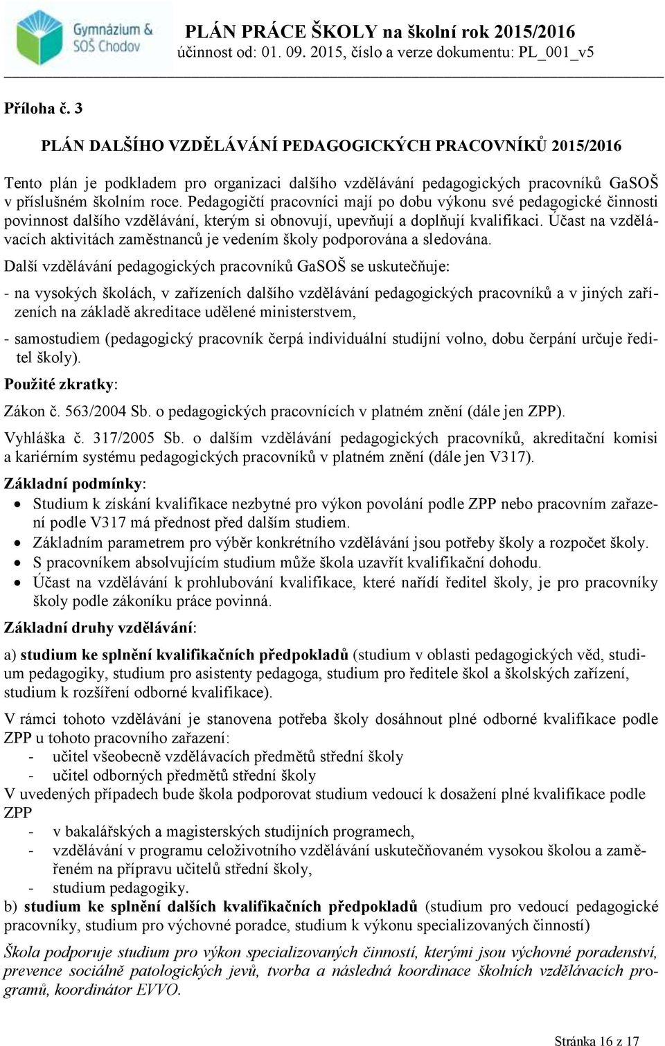Účast na vzdělávacích aktivitách zaměstnanců je vedením školy podporována a sledována.