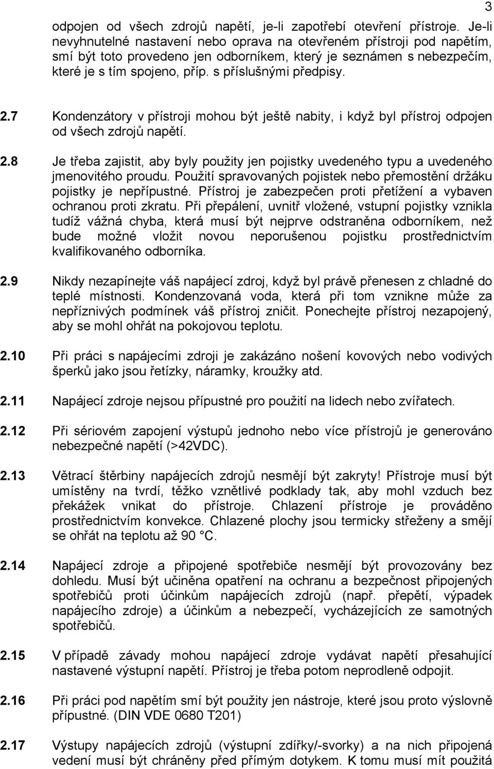 s příslušnými předpisy. 3 2.7 Kondenzátory v přístroji mohou být ještě nabity, i když byl přístroj odpojen od všech zdrojů napětí. 2.8 Je třeba zajistit, aby byly použity jen pojistky uvedeného typu a uvedeného jmenovitého proudu.