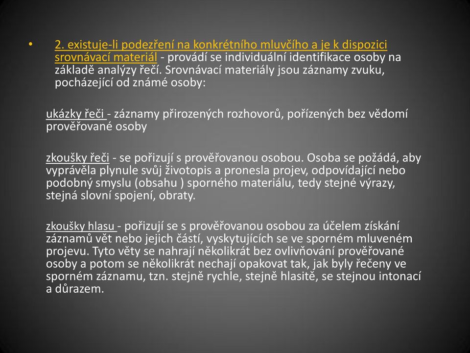 osobou. Osoba se požádá, aby vyprávěla plynule svůj životopis a pronesla projev, odpovídající nebo podobný smyslu (obsahu ) sporného materiálu, tedy stejné výrazy, stejná slovní spojení, obraty.