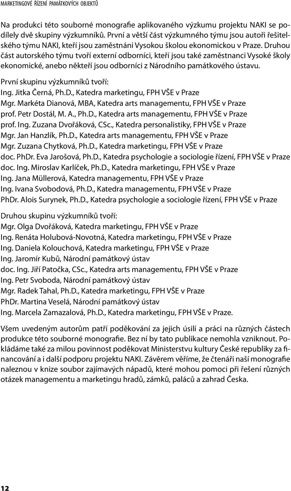 Druhou část autorského týmu tvoří externí odborníci, kteří jsou také zaměstnanci Vysoké školy ekonomické, anebo někteří jsou odborníci z Národního památkového ústavu.