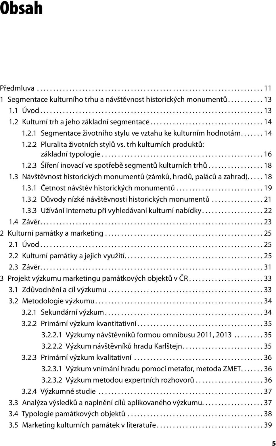 ...... 14 1.2.2 Pluralita životních stylů vs. trh kulturních produktů: základní typologie.................................................. 16 1.2.3 Šíření inovací ve spotřebě segmentů kulturních trhů.