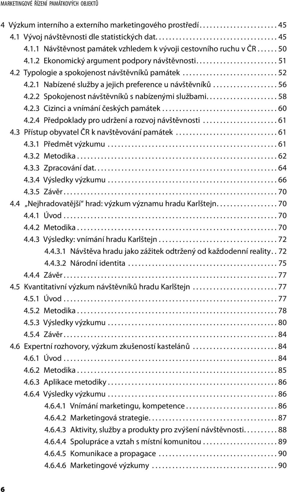 .................. 56 4.2.2 Spokojenost návštěvníků s nabízenými službami..................... 58 4.2.3 Cizinci a vnímání českých památek.................................. 60 4.2.4 Předpoklady pro udržení a rozvoj návštěvnosti.