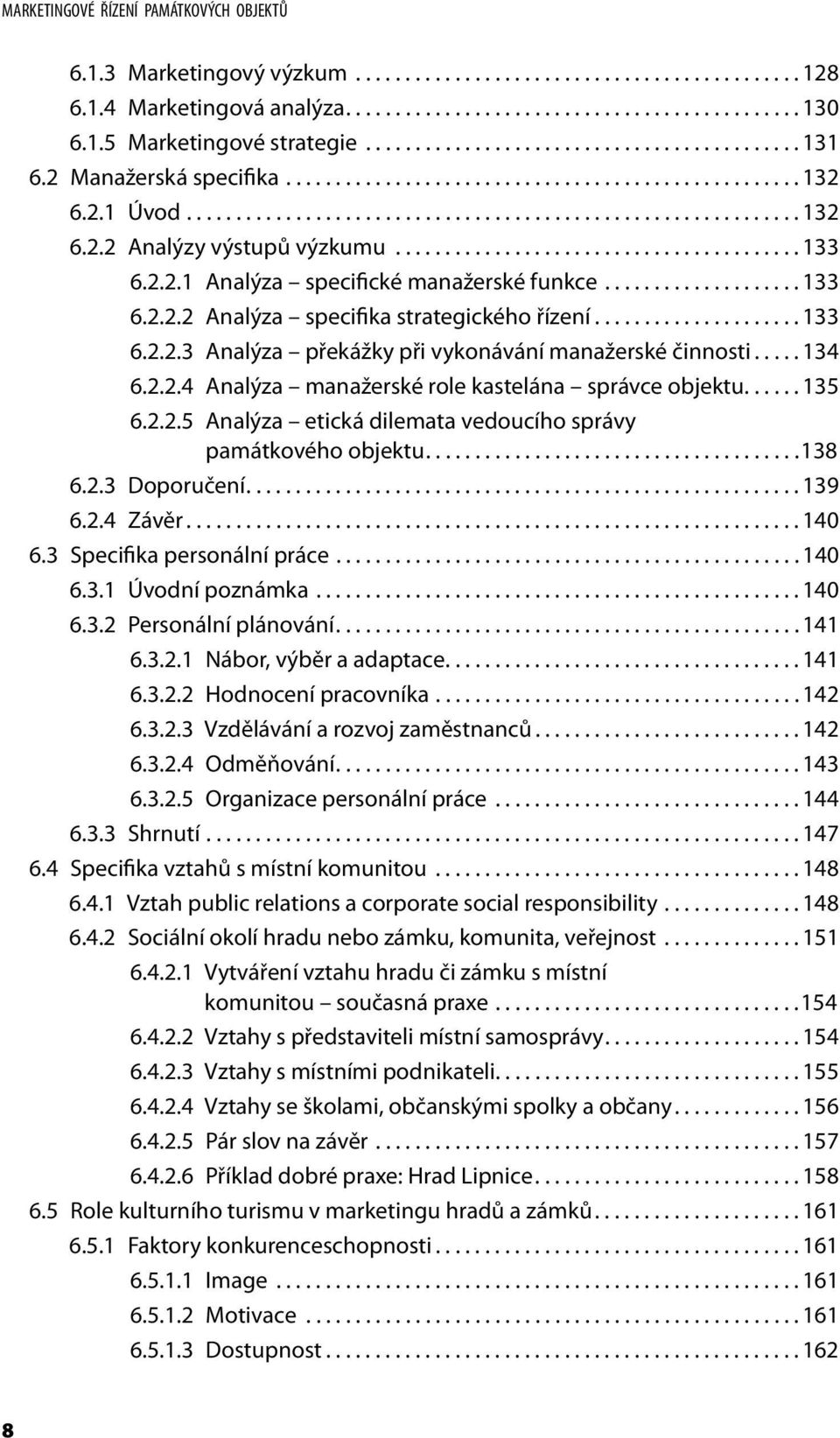 ........................................ 133 6.2.2.1 Analýza specifické manažerské funkce.................... 133 6.2.2.2 Analýza specifika strategického řízení..................... 133 6.2.2.3 Analýza překážky při vykonávání manažerské činnosti.