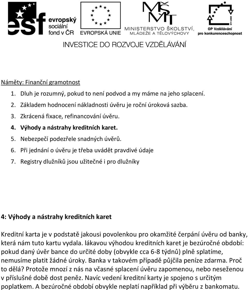 4: Výhody a nástrahy kreditních karet Kreditní karta je v podstatě jakousi povolenkou pro okamžité čerpání úvěru od banky, která nám tuto kartu vydala.