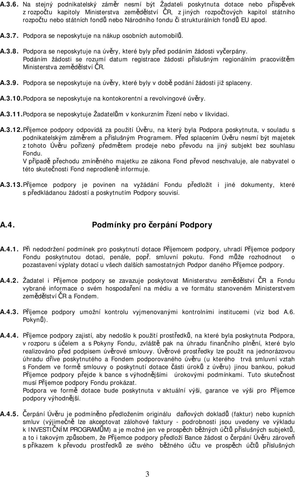 nebo Národního fondu či strukturálních fondů EU apod. A.3.7. Podpora se neposkytuje na nákup osobních automobilů. A.3.8. Podpora se neposkytuje na úvěry, které byly před podáním žádosti vyčerpány.