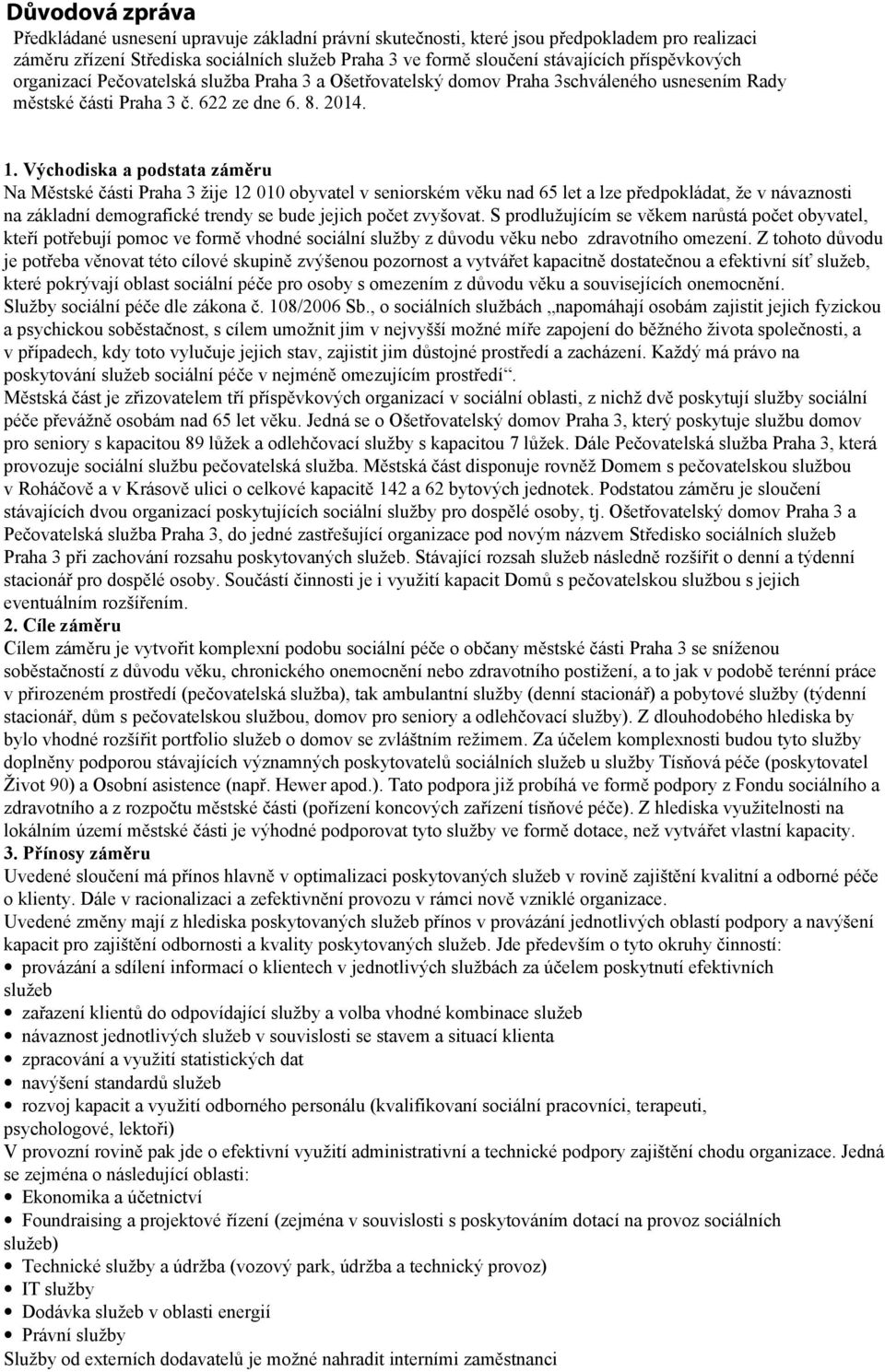 Východiska a podstata záměru Na Městské části Praha 3 žije 12 010 obyvatel v seniorském věku nad 65 let a lze předpokládat, že v návaznosti na základní demografické trendy se bude jejich počet
