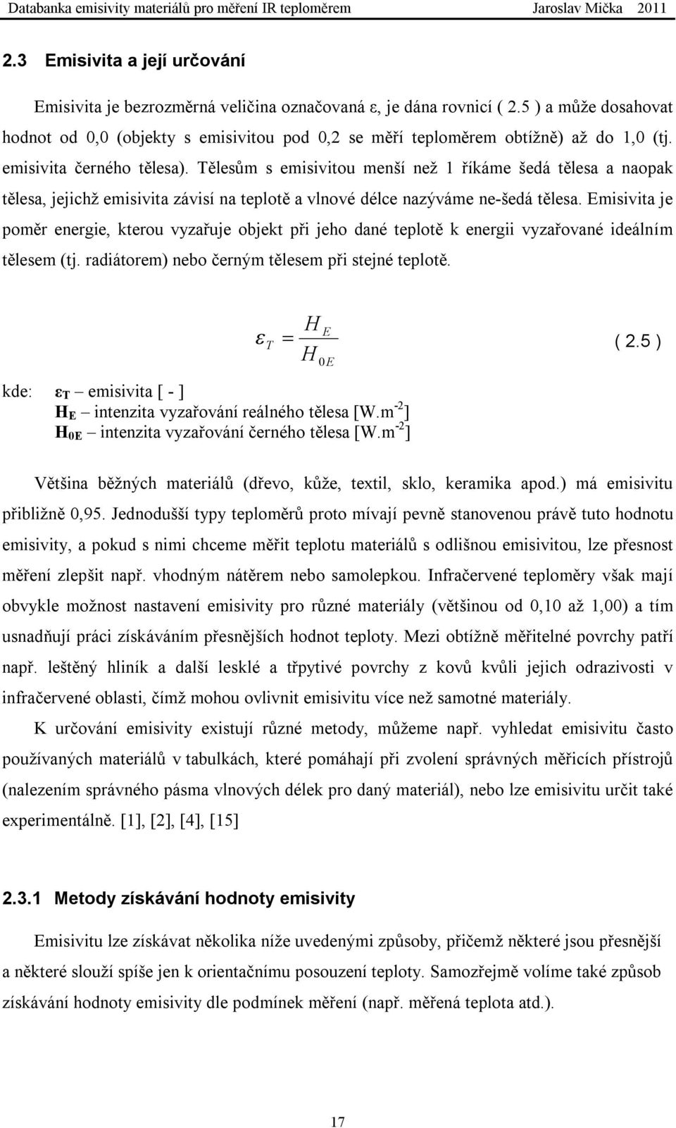 Tělesům s emisivitou menší než 1 říkáme šedá tělesa a naopak tělesa, jejichž emisivita závisí na teplotě a vlnové délce nazýváme ne-šedá tělesa.