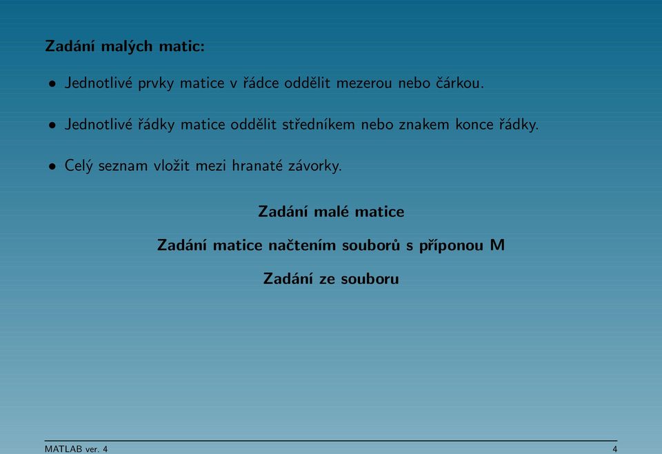 Jednotlivé řádky matice oddělit středníkem nebo znakem konce řádky.
