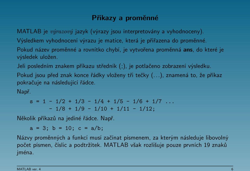 Pokud jsou před znak konce řádky vloženy tři tečky (...), znamená to, že příkaz pokračuje na následující řádce. Např. s = 1-1/2 + 1/3-1/4 + 1/5-1/6 + 1/7.