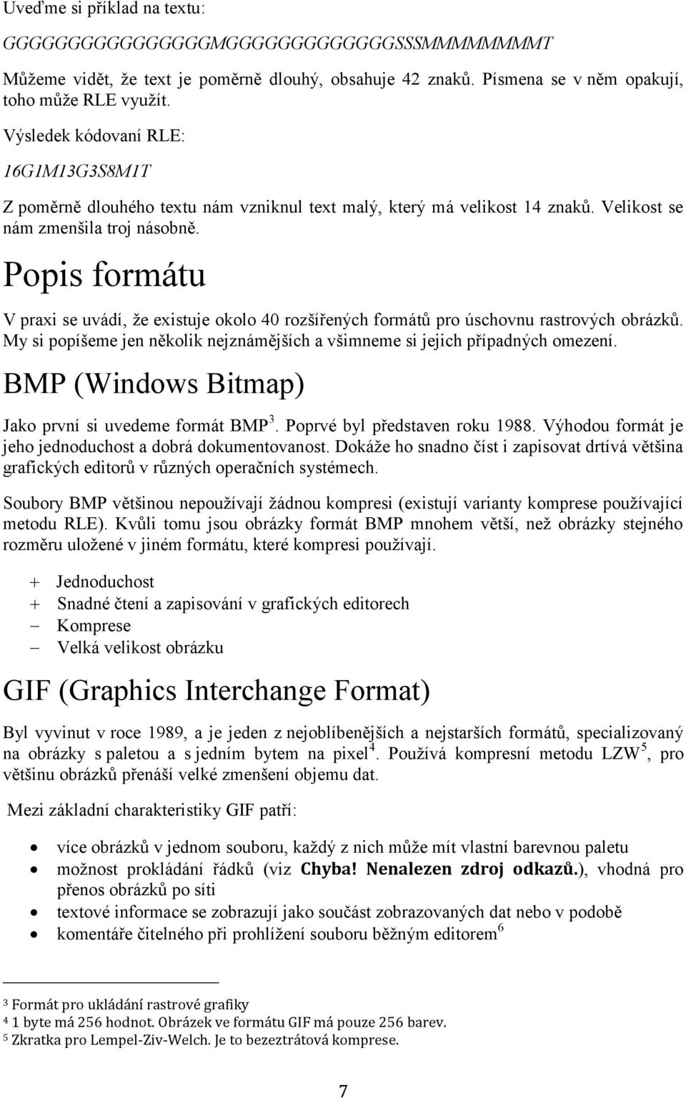 Popis formátu V praxi se uvádí, že existuje okolo 40 rozšířených formátů pro úschovnu rastrových obrázků. My si popíšeme jen několik nejznámějších a všimneme si jejich případných omezení.