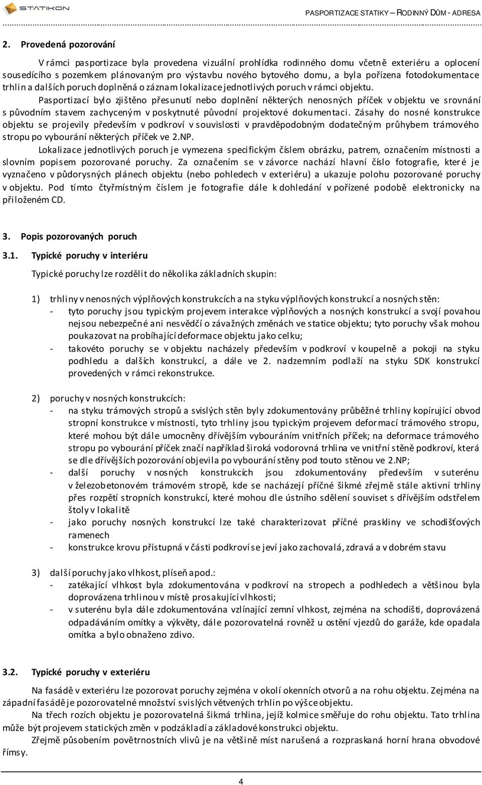 objektu ve srovnání s původním stavem zachyceným v poskytnuté původní projektové dokumentaci Zásahy do nosné konstrukce objektu se projevily především v podkroví v souvislosti v pravděpodobným