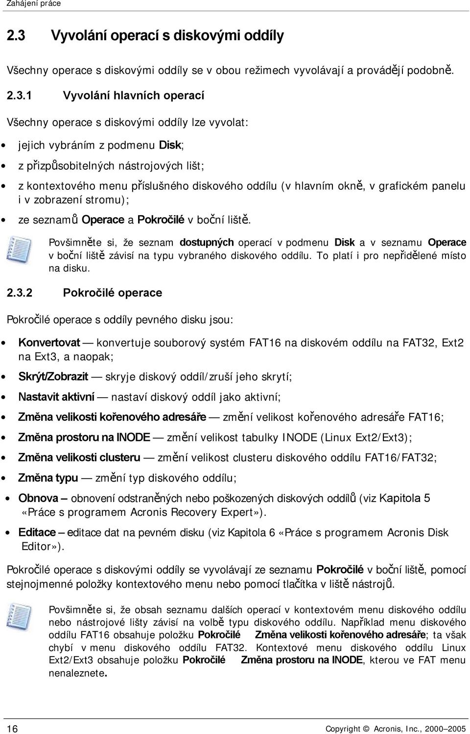 1 Vyvolání hlavních operací Všechny operace s diskovými oddíly lze vyvolat: jejich vybráním z podmenu Disk; z přizpůsobitelných nástrojových lišt; z kontextového menu příslušného diskového oddílu (v