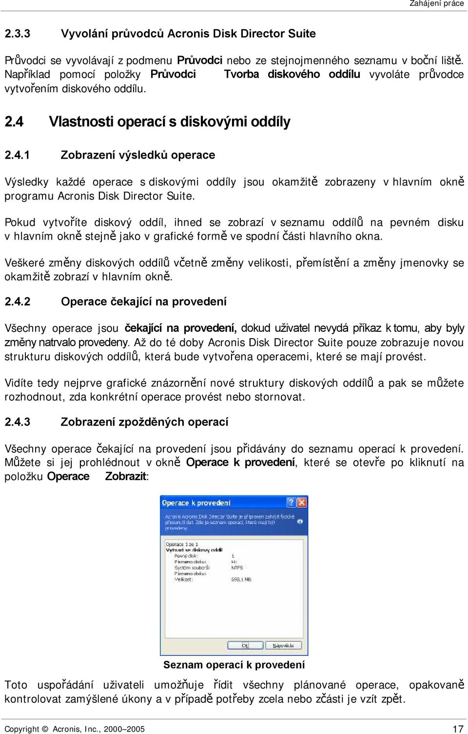 Vlastnosti operací s diskovými oddíly 2.4.1 Zobrazení výsledků operace Výsledky každé operace s diskovými oddíly jsou okamžitě zobrazeny v hlavním okně programu Acronis Disk Director Suite.