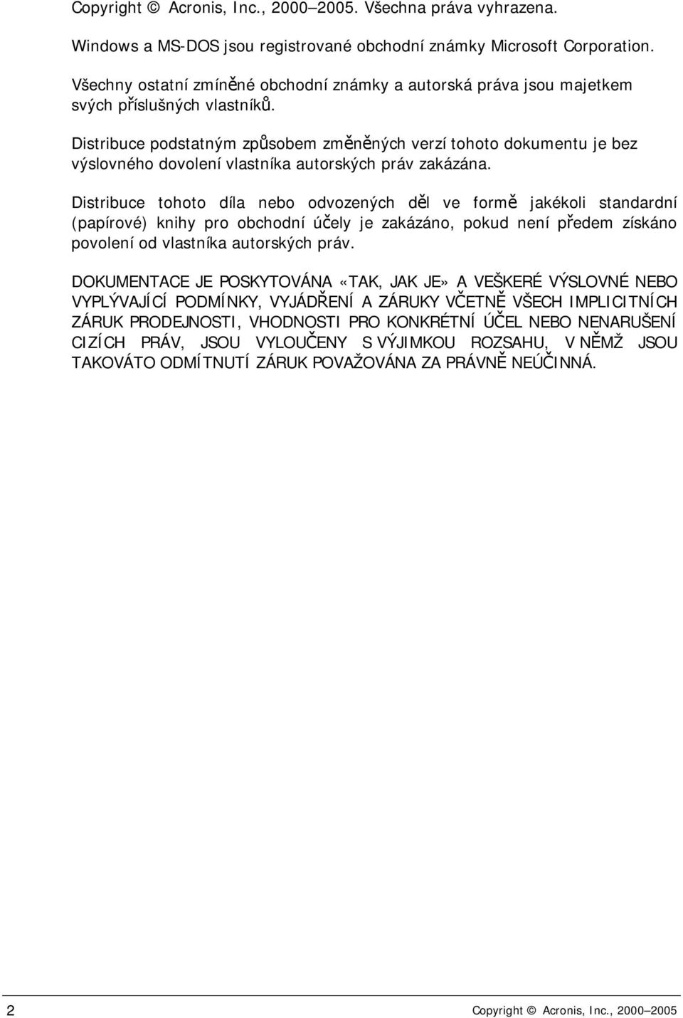 Distribuce podstatným způsobem změněných verzí tohoto dokumentu je bez výslovného dovolení vlastníka autorských práv zakázána.