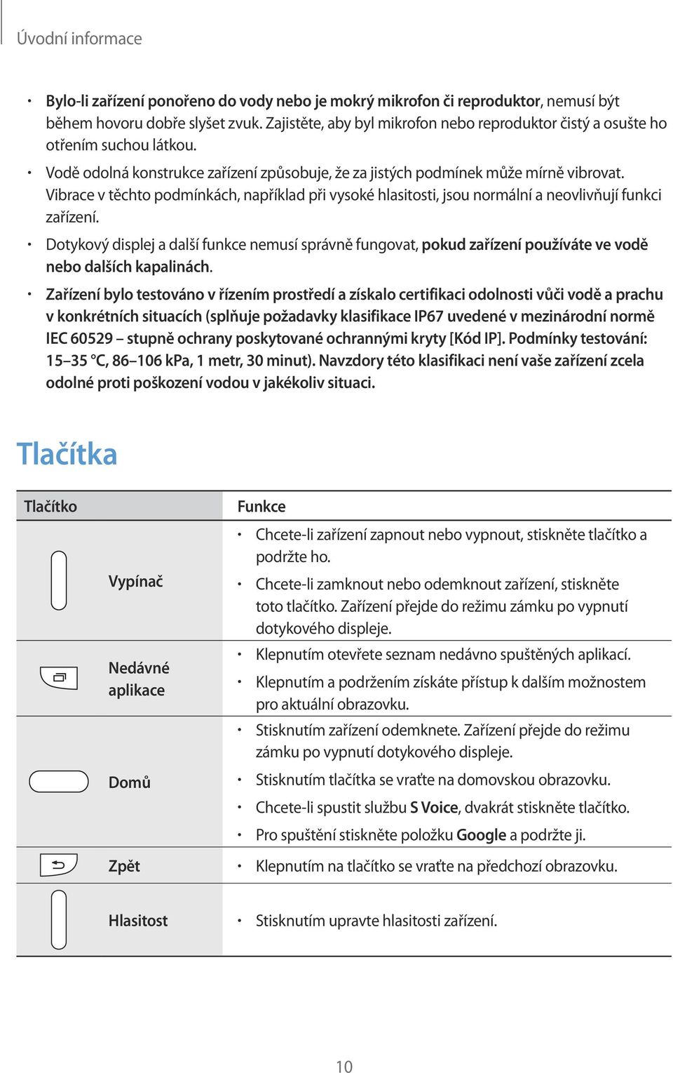 Vibrace v těchto podmínkách, například při vysoké hlasitosti, jsou normální a neovlivňují funkci zařízení.