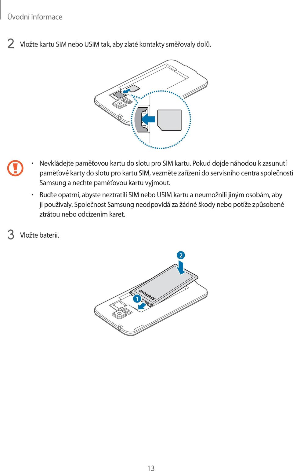 Pokud dojde náhodou k zasunutí paměťové karty do slotu pro kartu SIM, vezměte zařízení do servisního centra společnosti Samsung a