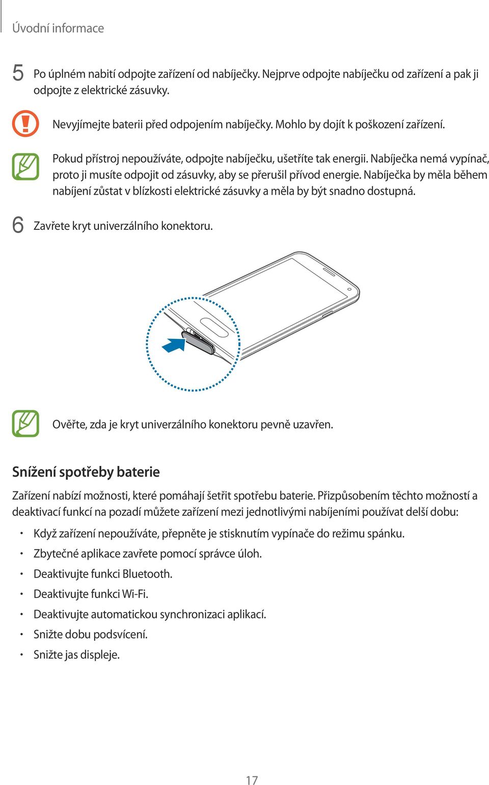 Nabíječka by měla během nabíjení zůstat v blízkosti elektrické zásuvky a měla by být snadno dostupná. 6 Zavřete kryt univerzálního konektoru. Ověřte, zda je kryt univerzálního konektoru pevně uzavřen.