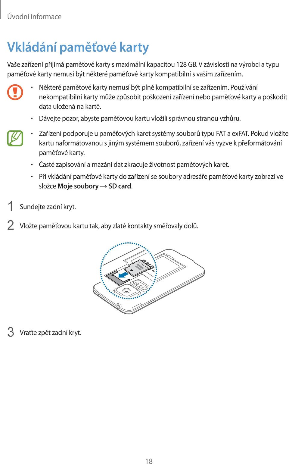 Používání nekompatibilní karty může způsobit poškození zařízení nebo paměťové karty a poškodit data uložená na kartě. Dávejte pozor, abyste paměťovou kartu vložili správnou stranou vzhůru.