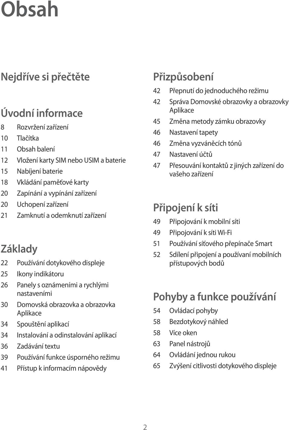 obrazovka a obrazovka Aplikace 34 Spouštění aplikací 34 Instalování a odinstalování aplikací 36 Zadávání textu 39 Používání funkce úsporného režimu 41 Přístup k informacím nápovědy Přizpůsobení 42