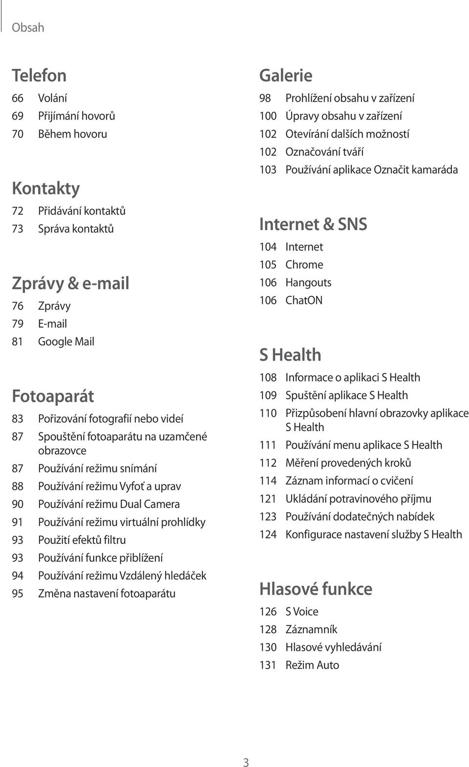 Použití efektů filtru 93 Používání funkce přiblížení 94 Používání režimu Vzdálený hledáček 95 Změna nastavení fotoaparátu Galerie 98 Prohlížení obsahu v zařízení 100 Úpravy obsahu v zařízení 102