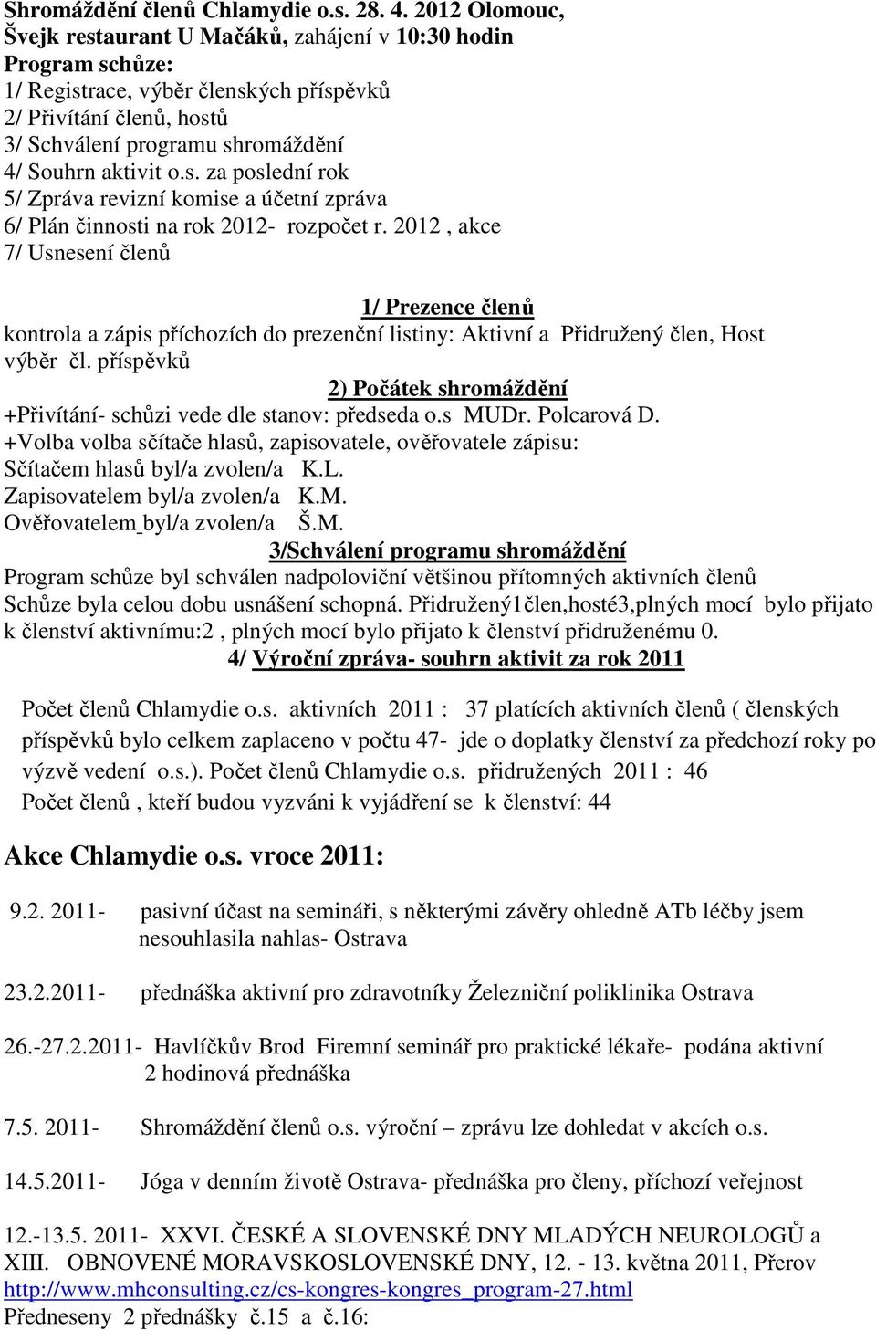 o.s. za poslední rok 5/ Zpráva revizní komise a účetní zpráva 6/ Plán činnosti na rok 2012- rozpočet r.