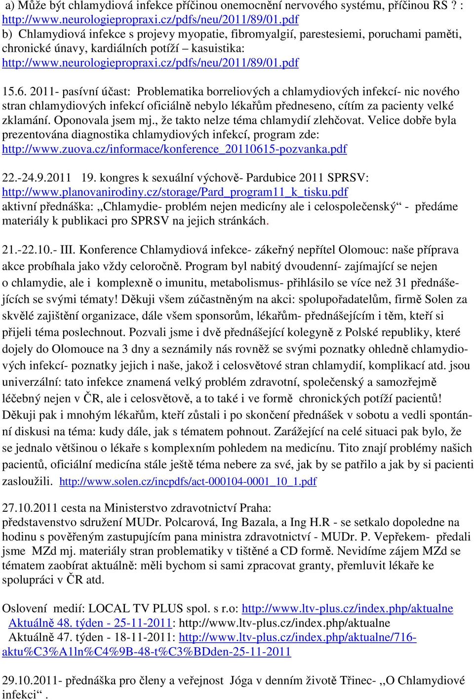 pdf 15.6. 2011- pasívní účast: Problematika borreliových a chlamydiových infekcí- nic nového stran chlamydiových infekcí oficiálně nebylo lékařům předneseno, cítím za pacienty velké zklamání.