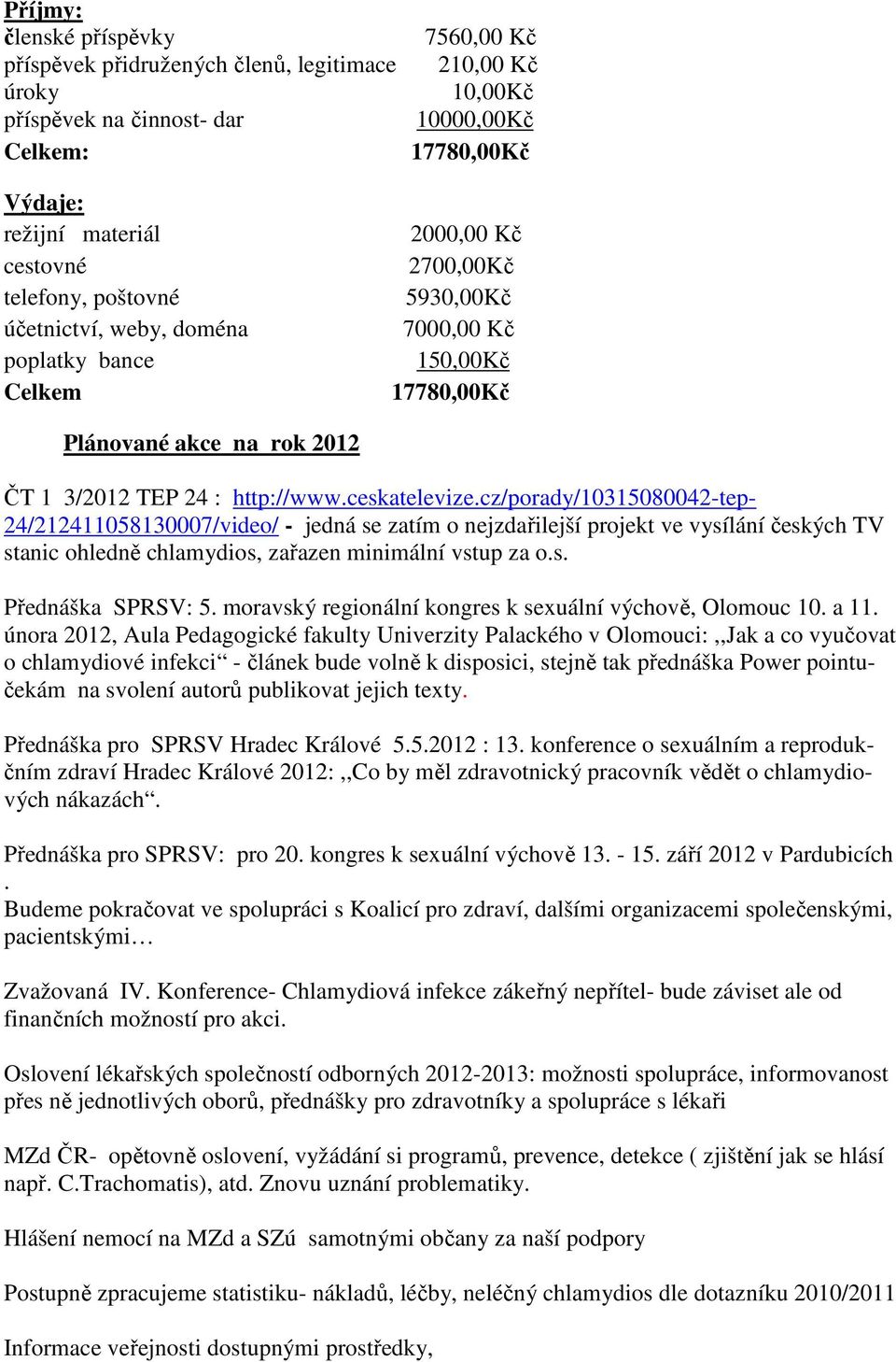 ceskatelevize.cz/porady/10315080042-tep- 24/212411058130007/video/ - jedná se zatím o nejzdařilejší projekt ve vysílání českých TV stanic ohledně chlamydios, zařazen minimální vstup za o.s. Přednáška SPRSV: 5.