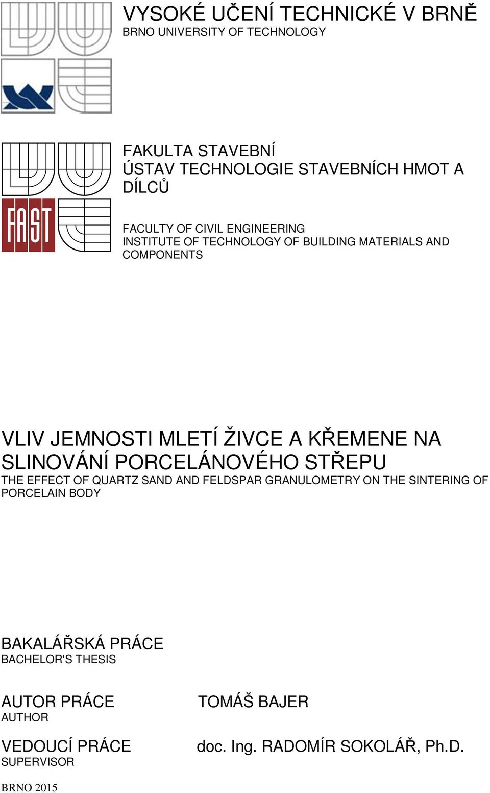 KŘEMENE NA SLINOVÁNÍ PORCELÁNOVÉHO STŘEPU THE EFFECT OF QUARTZ SAND AND FELDSPAR GRANULOMETRY ON THE SINTERING OF PORCELAIN