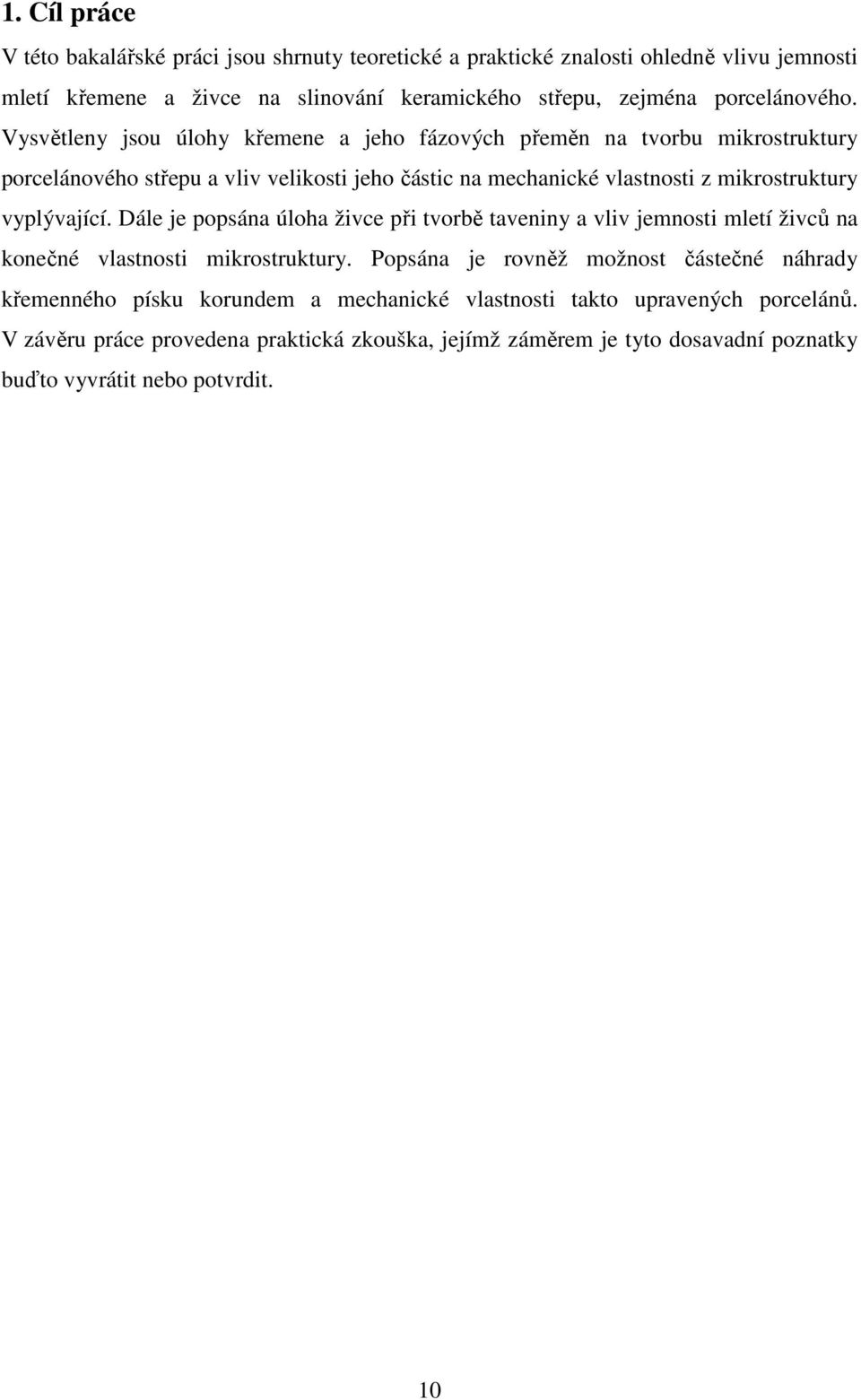 Vysvětleny jsou úlohy křemene a jeho fázových přeměn na tvorbu mikrostruktury porcelánového střepu a vliv velikosti jeho částic na mechanické vlastnosti z mikrostruktury