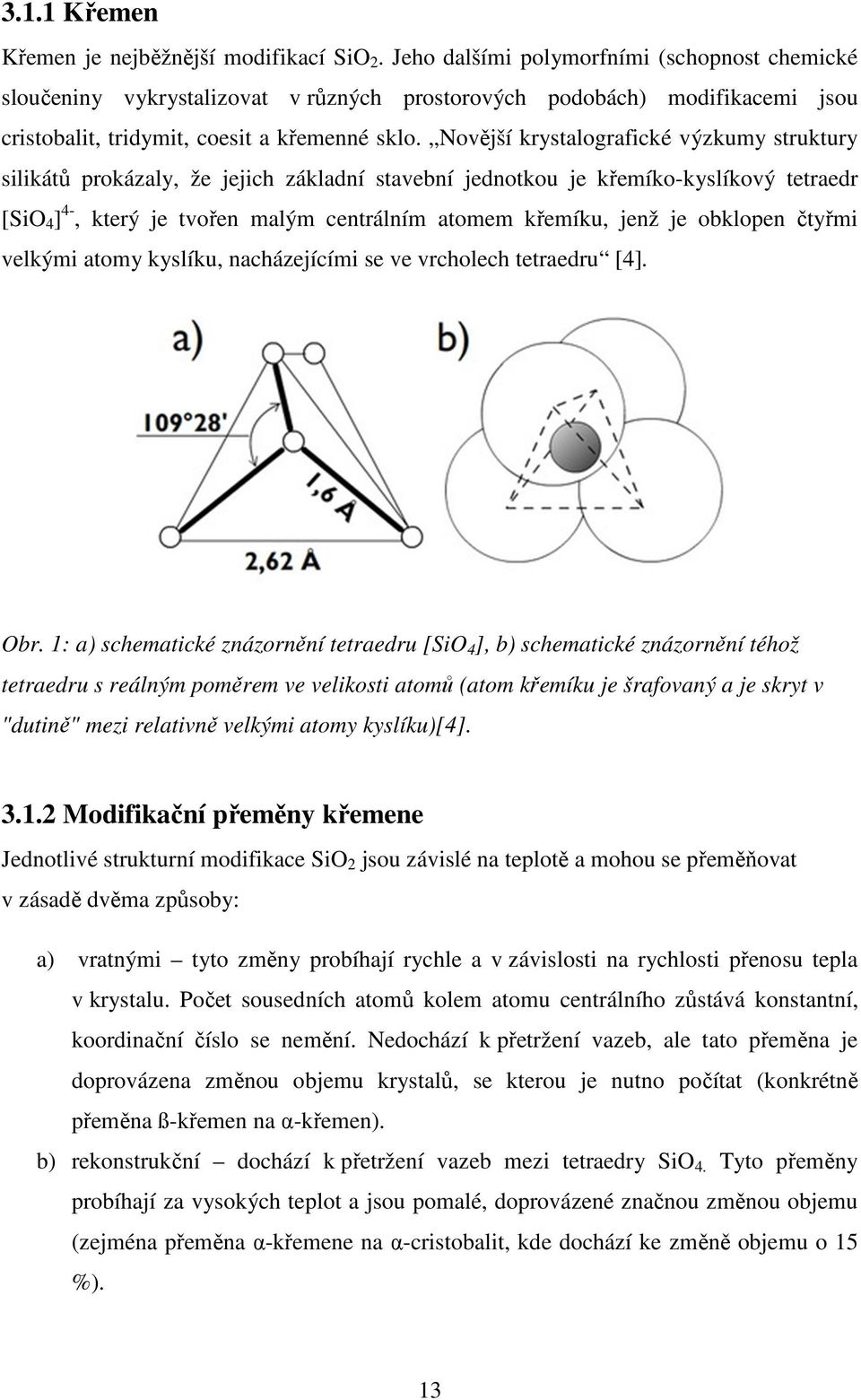 Novější krystalografické výzkumy struktury silikátů prokázaly, že jejich základní stavební jednotkou je křemíko-kyslíkový tetraedr [SiO 4 ] 4-, který je tvořen malým centrálním atomem křemíku, jenž