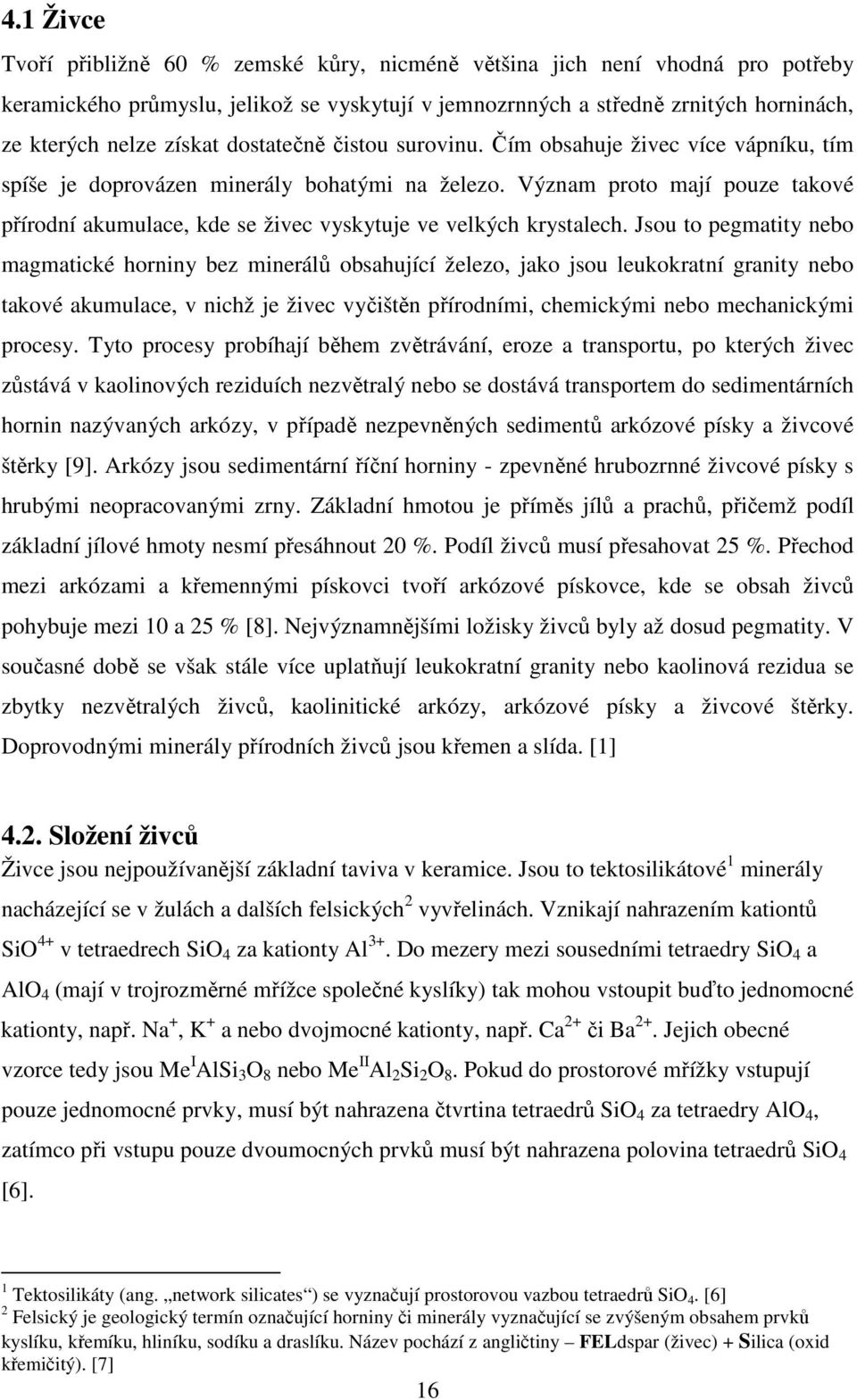 Význam proto mají pouze takové přírodní akumulace, kde se živec vyskytuje ve velkých krystalech.