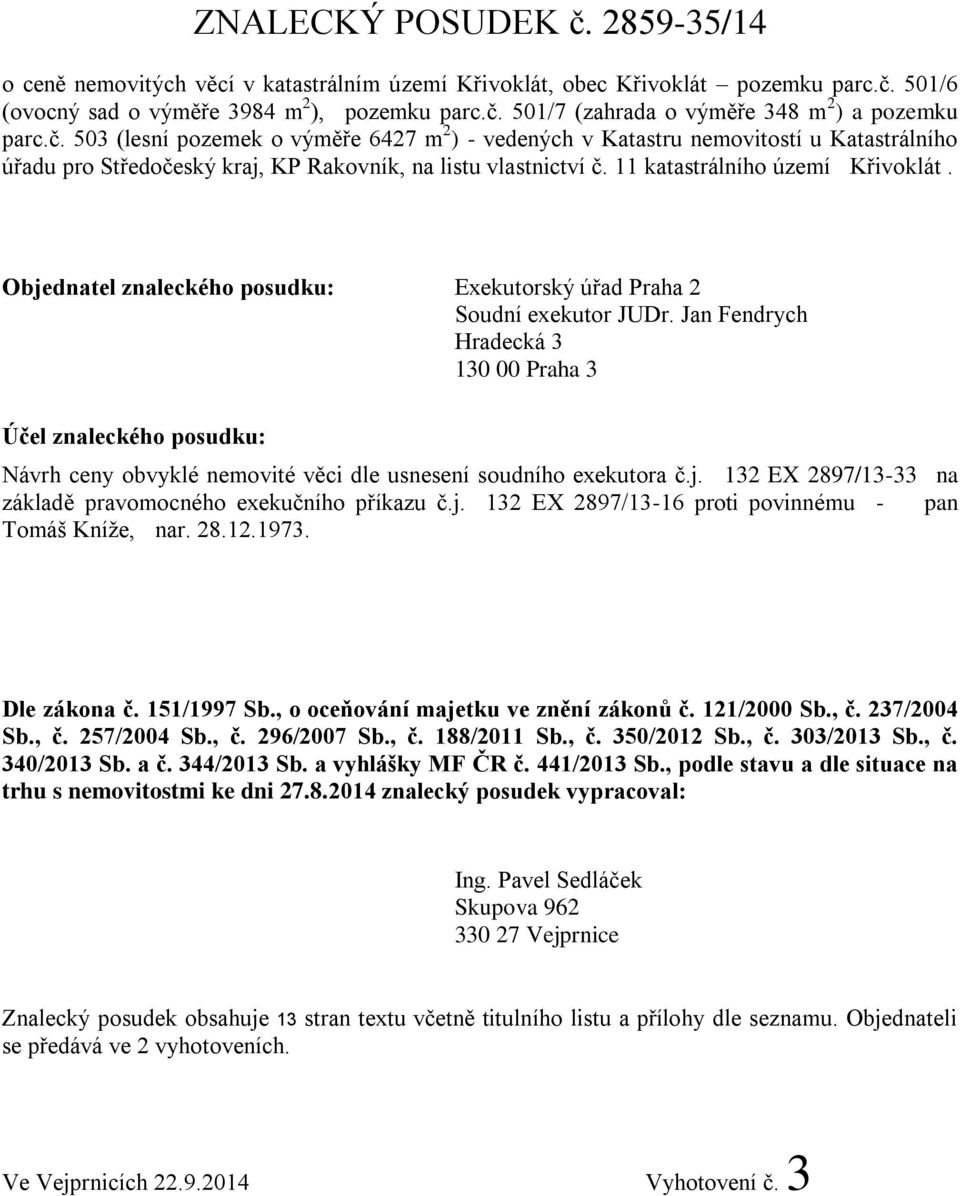 Objednatel znaleckého posudku: Exekutorský úřad Praha 2 Soudní exekutor JUDr.
