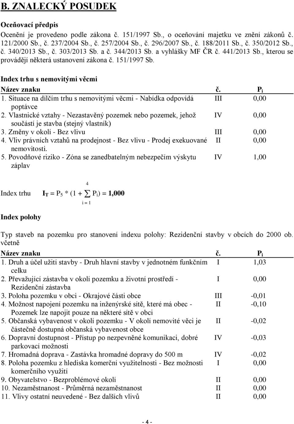 Index trhu s nemovitými věcmi Název znaku č. P i 1. Situace na dílčím trhu s nemovitými věcmi - Nabídka odpovídá III 0,00 poptávce 2.