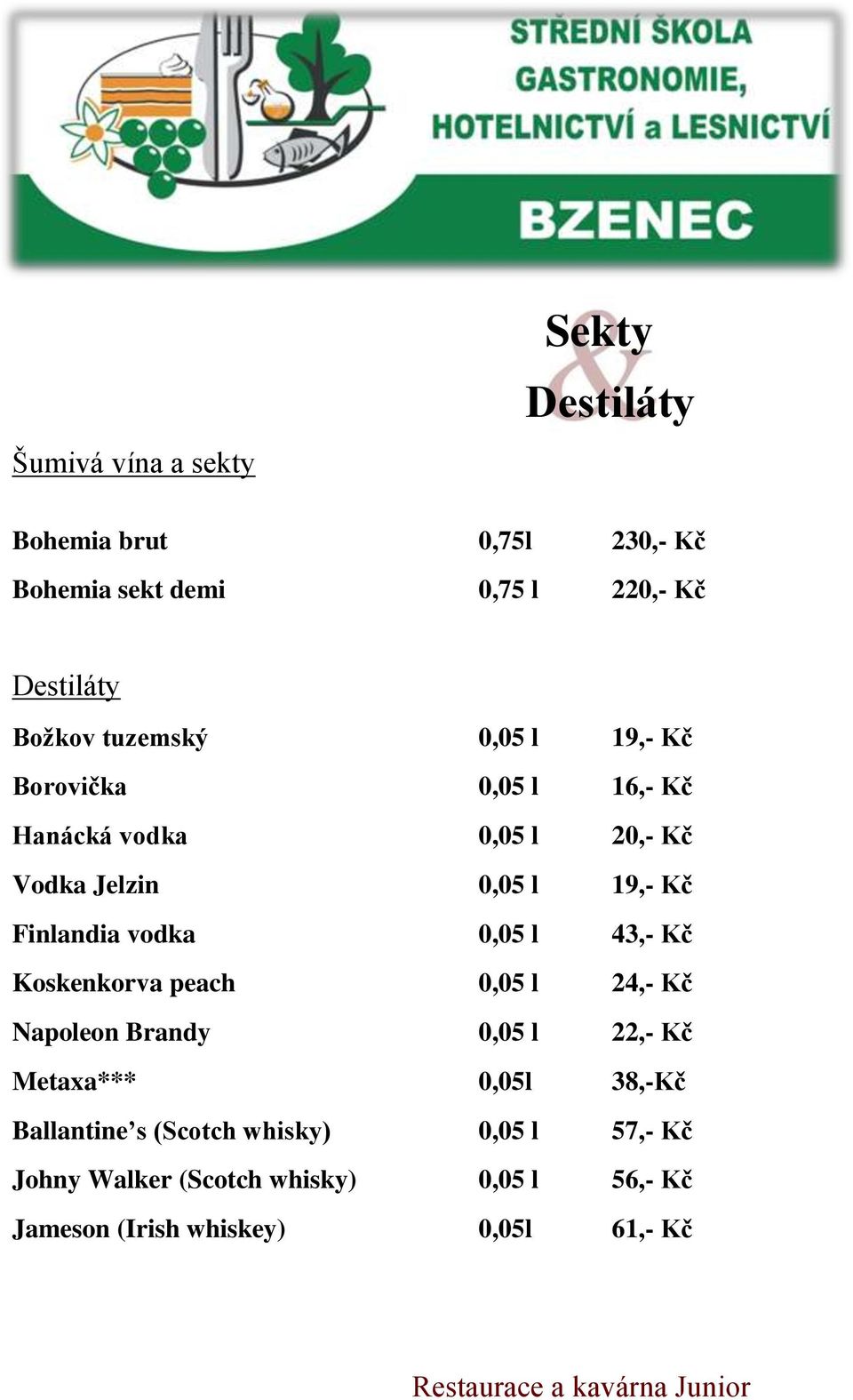 vodka 0,05 l 43,- Kč Koskenkorva peach 0,05 l 24,- Kč Napoleon Brandy 0,05 l 22,- Kč Metaxa*** 0,05l 38,-Kč