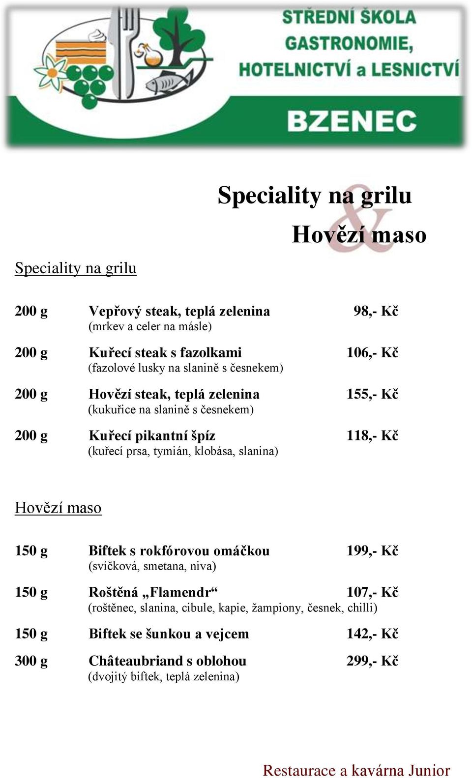 (kuřecí prsa, tymián, klobása, slanina) Hovězí maso 150 g Biftek s rokfórovou omáčkou 199,- Kč (svíčková, smetana, niva) 150 g Roštěná Flamendr 107,- Kč